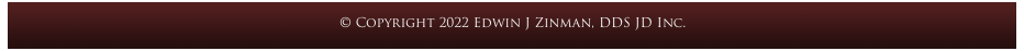 Copyright 2009-2022 Edwin J Zinman, DDS JD Inc.